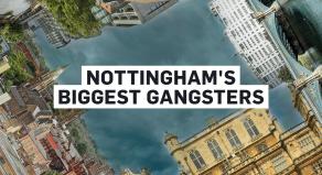 Composite image showing various landmarks from Nottingham with the text ' Nottingham's Biggest Gangsters' in the centre