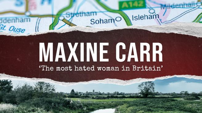 A title graphic reading 'Maxine Carr - 'The most hated woman in Britain''. The artwork features a map of Soham and a photograph of a river in Soham.